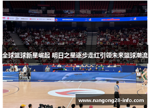 全球篮球新星崛起 明日之星逐步走红引领未来篮球潮流